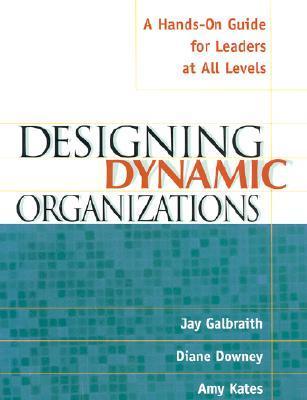 Designing Dynamic Organizations: A Hands-on Guide for Leaders at All Levels 