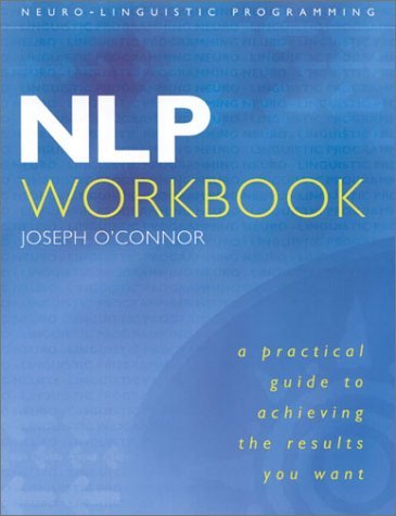 NLP Workbook: A Practical Guide to Achieving the Results YoJoseph O'Connor u Want 
