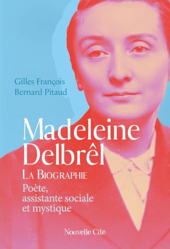 Madeleine Delbrêl, poète, assistante sociale et mystique: La biographie 