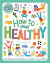 How To Stay Healthy: Activities, Exercises And Advice For A Healthier, Stronger Body
