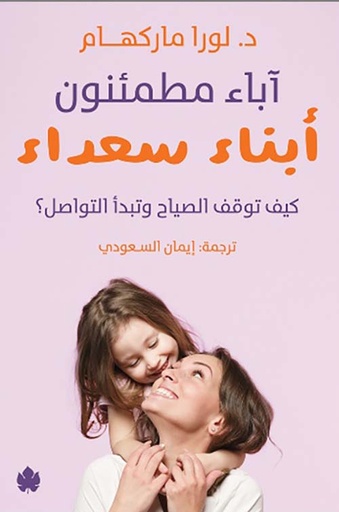 آباء مطمئنون " أبناء سعداء ": كيف توقف الصياح وتبدأ التواصل؟  