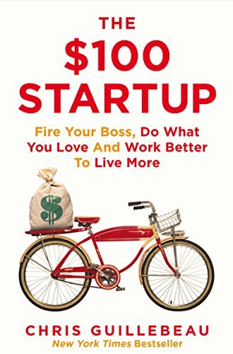 $100 Startup: Fire Your Boss, Do What You Love, and Work Better to Live More 