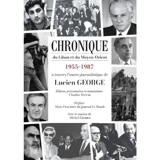 Chronique du Liban et du Moyen-orient 1955-1987 À Travers L’œuvre Journalistique de Lucien George 