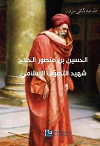 الحسين بن منصور الحلاج ؛ شهيد التصوف الإسلامي