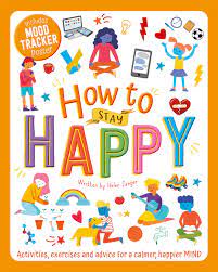 How To Stay Happy: Activities, Exercises And Advice For A Calmer, Happier Mind