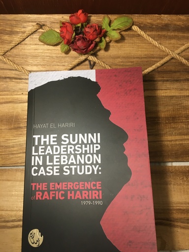 The Sunni Leadership In Lebanon Case Study: The Emergence of Rafic Hariri 1979-1990