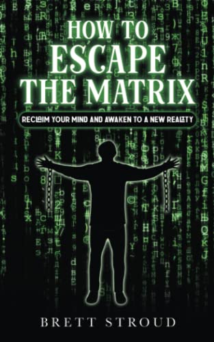How to Escape the Matrix: Reclaim Your Mind and Awaken to a New Reality