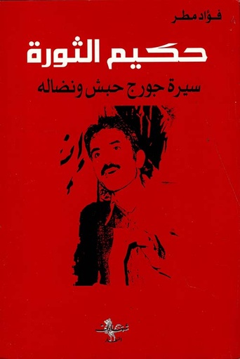 حكيم الثورة ؛ سيرة جورج حبش ونضاله 